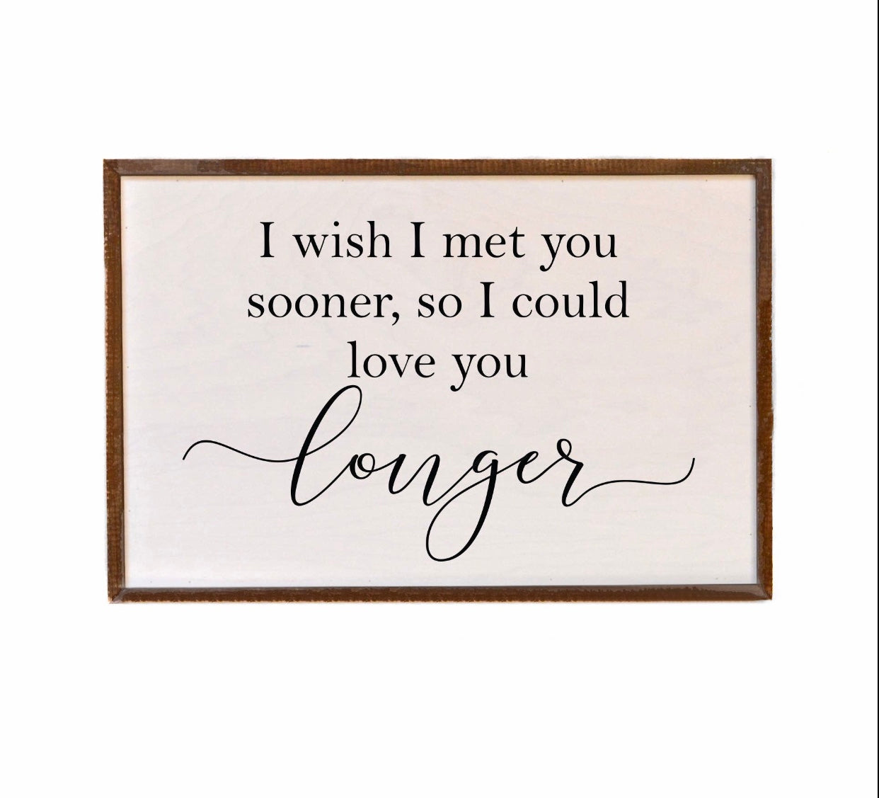 I Wish I Met You Sooner Sign