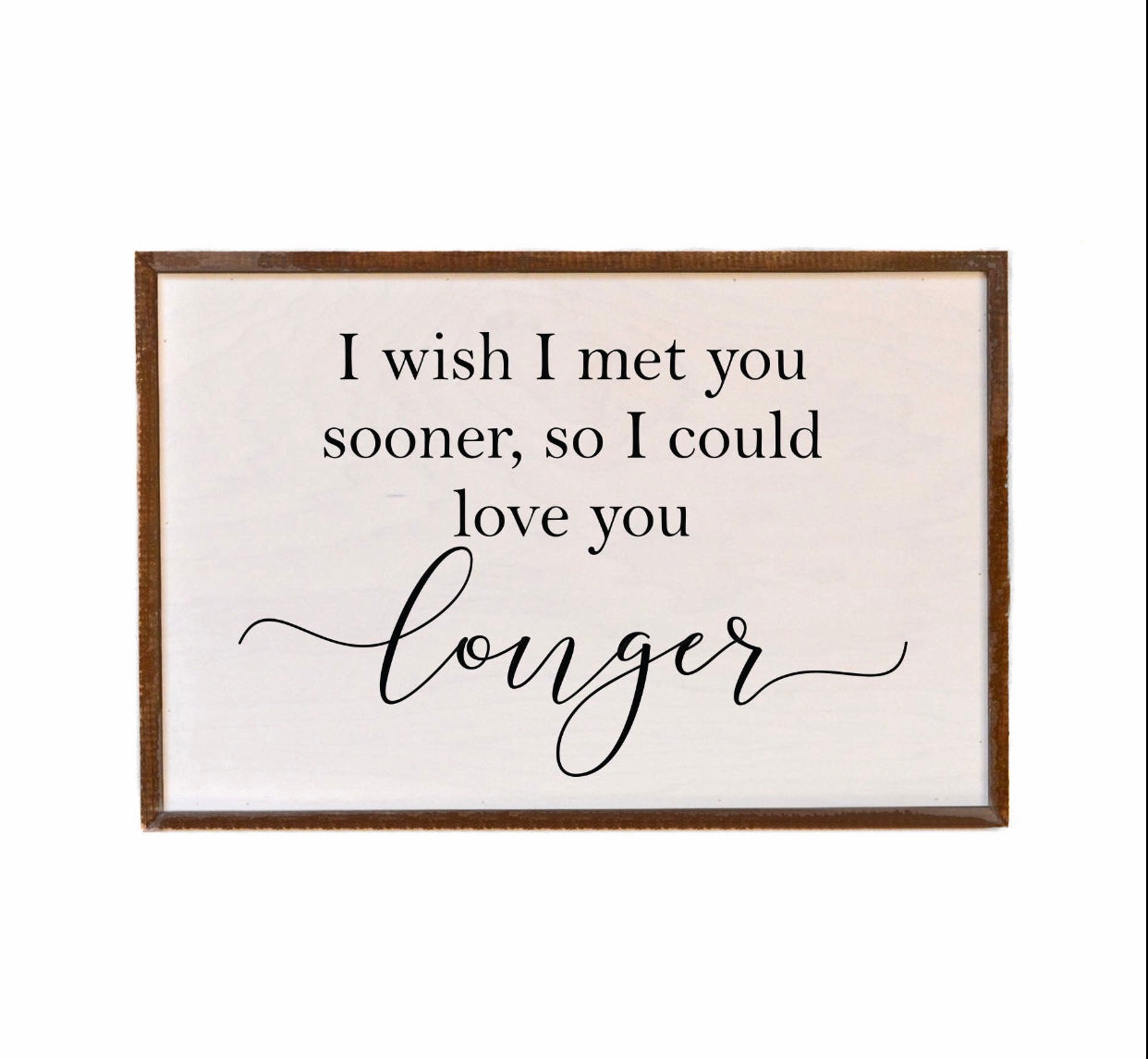 I Wish I Met You Sooner Sign